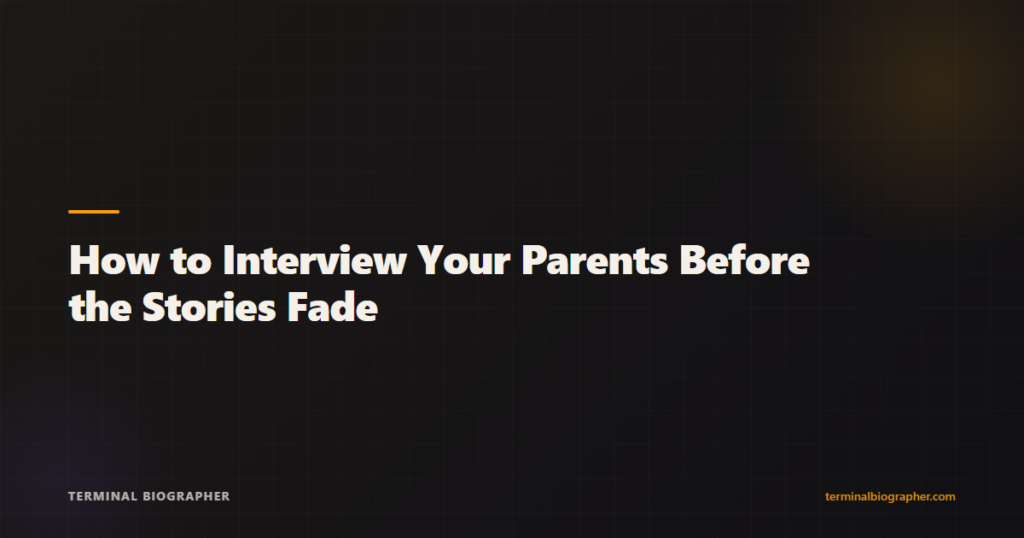 Terminal Biographer blog post featured image - How to Interview Your Parents